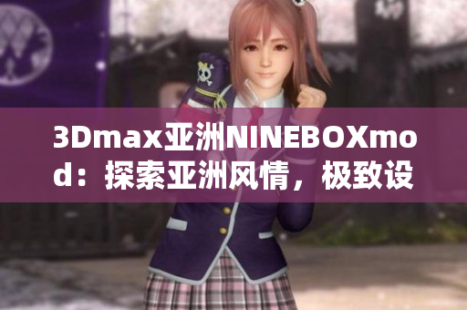 3Dmax亚洲NINEBOXmod：探索亚洲风情，极致设计解读