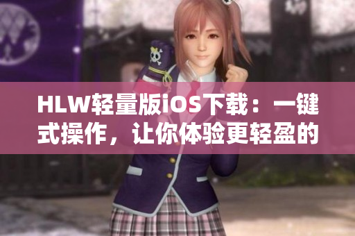 HLW轻量版iOS下载：一键式操作，让你体验更轻盈的使用感受