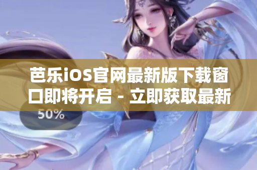芭乐iOS官网最新版下载窗口即将开启 - 立即获取最新版本芭乐iOS应用