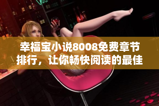 幸福宝小说8008免费章节排行，让你畅快阅读的最佳选择！