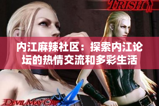 内江麻辣社区：探索内江论坛的热情交流和多彩生活