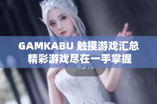 GAMKABU 触摸游戏汇总 精彩游戏尽在一手掌握