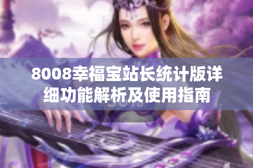 8008幸福宝站长统计版详细功能解析及使用指南