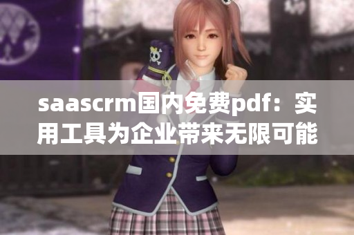 saascrm国内免费pdf：实用工具为企业带来无限可能