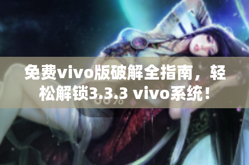 免费vivo版破解全指南，轻松解锁3.3.3 vivo系统！