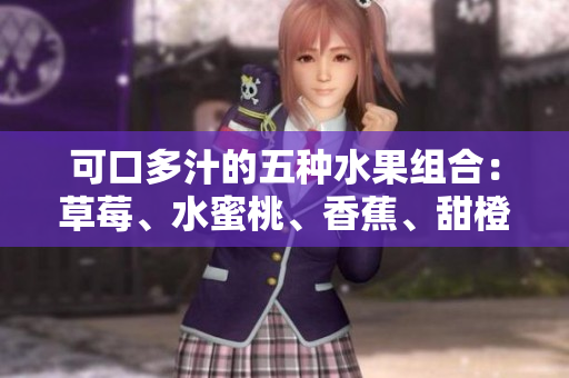 可口多汁的五种水果组合：草莓、水蜜桃、香蕉、甜橙和芒果