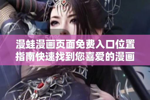 漫蛙漫画页面免费入口位置指南快速找到您喜爱的漫画！