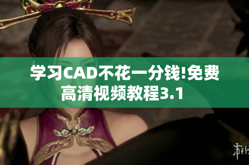 学习CAD不花一分钱!免费高清视频教程3.1 
