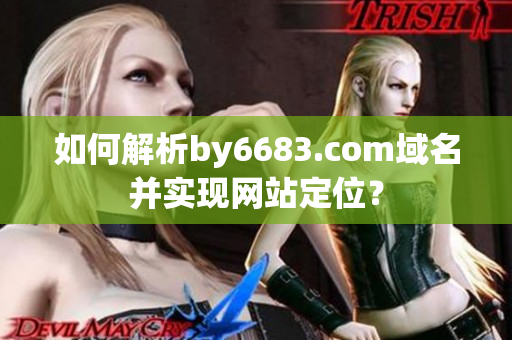 如何解析by6683.com域名并实现网站定位？