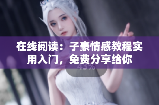在线阅读：子豪情感教程实用入门，免费分享给你