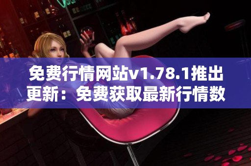 免费行情网站v1.78.1推出更新：免费获取最新行情数据