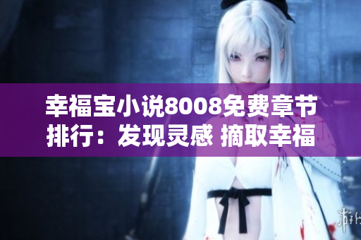 幸福宝小说8008免费章节排行：发现灵感 摘取幸福密码
