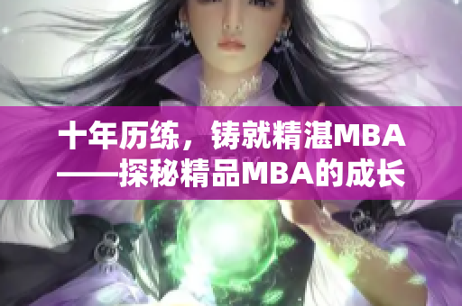 十年历练，铸就精湛MBA——探秘精品MBA的成长经历
